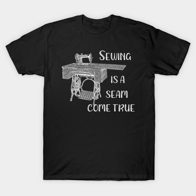 Sewing is a Seam Come True T-Shirt by DANPUBLIC